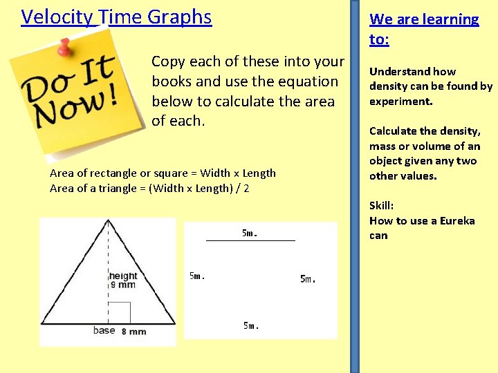 Velocity Time Graphs Copy each of these into your books and use the equation