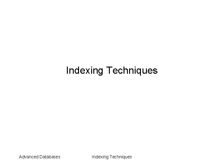 Indexing Techniques Advanced Databases Indexing Techniques 