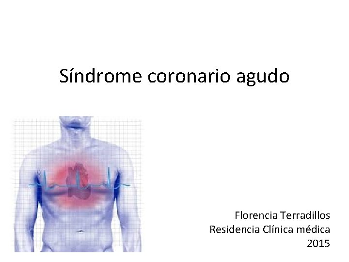 Síndrome coronario agudo Florencia Terradillos Residencia Clínica médica 2015 