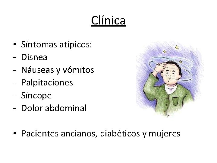 Clínica • - Síntomas atípicos: Disnea Náuseas y vómitos Palpitaciones Síncope Dolor abdominal •