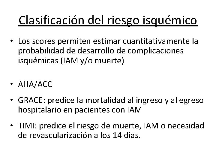 Clasificación del riesgo isquémico • Los scores permiten estimar cuantitativamente la probabilidad de desarrollo