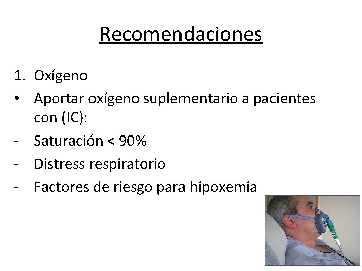 Recomendaciones 1. Oxígeno • Aportar oxígeno suplementario a pacientes con (IC): - Saturación <