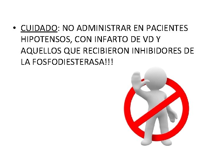  • CUIDADO: NO ADMINISTRAR EN PACIENTES HIPOTENSOS, CON INFARTO DE VD Y AQUELLOS