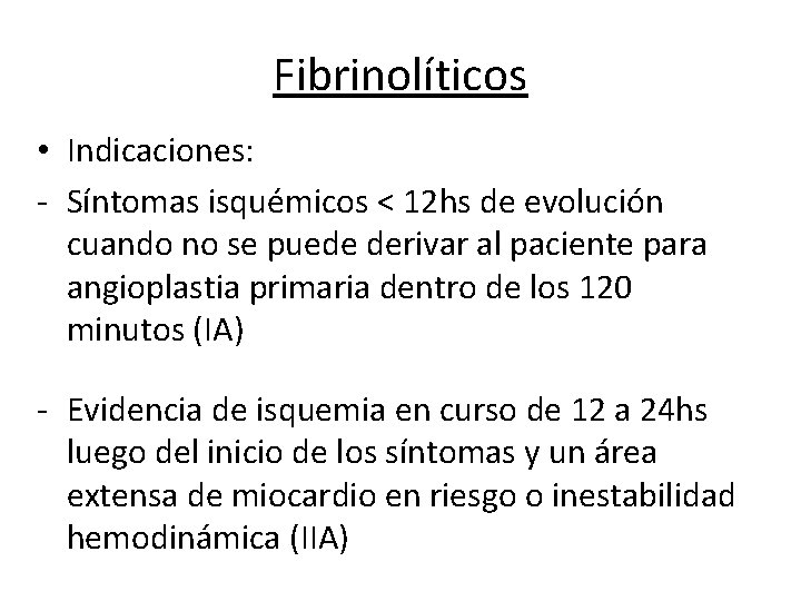 Fibrinolíticos • Indicaciones: - Síntomas isquémicos < 12 hs de evolución cuando no se