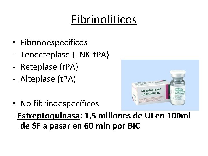 Fibrinolíticos • - Fibrinoespecíficos Tenecteplase (TNK-t. PA) Reteplase (r. PA) Alteplase (t. PA) •