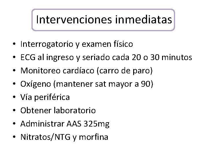 Intervenciones inmediatas • • Interrogatorio y examen físico ECG al ingreso y seriado cada