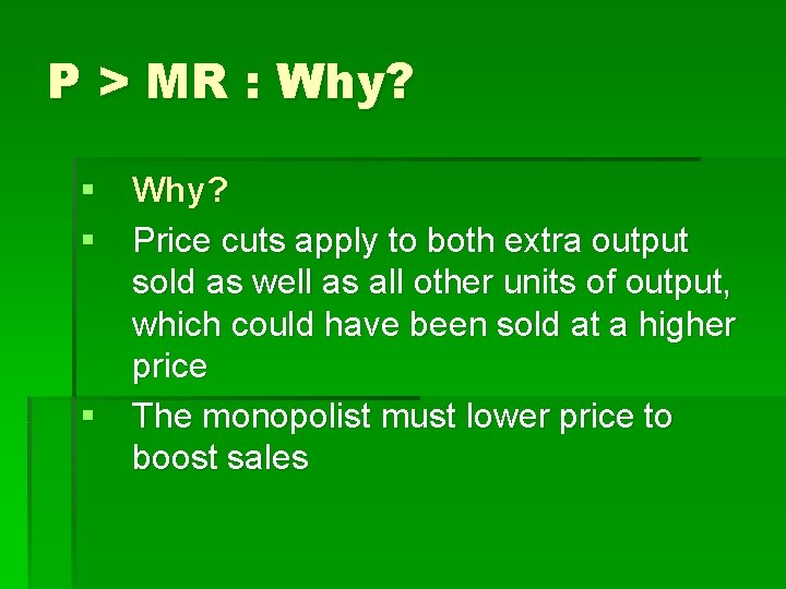 P > MR : Why? § Price cuts apply to both extra output sold