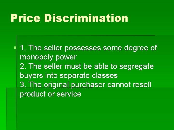 Price Discrimination § 1. The seller possesses some degree of monopoly power 2. The