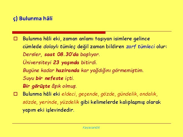 ç) Bulunma hâli o Bulunma hâli eki, zaman anlamı taşıyan isimlere gelince cümlede dolaylı