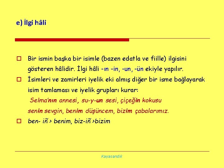 e) İlgi hâli o Bir ismin başka bir isimle (bazen edatla ve fiille) ilgisini