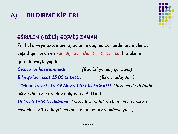 A) BİLDİRME KİPLERİ GÖRÜLEN (-Dİ’Lİ) GEÇMİŞ ZAMAN Fiil kökü veya gövdelerine, eylemin geçmiş zamanda