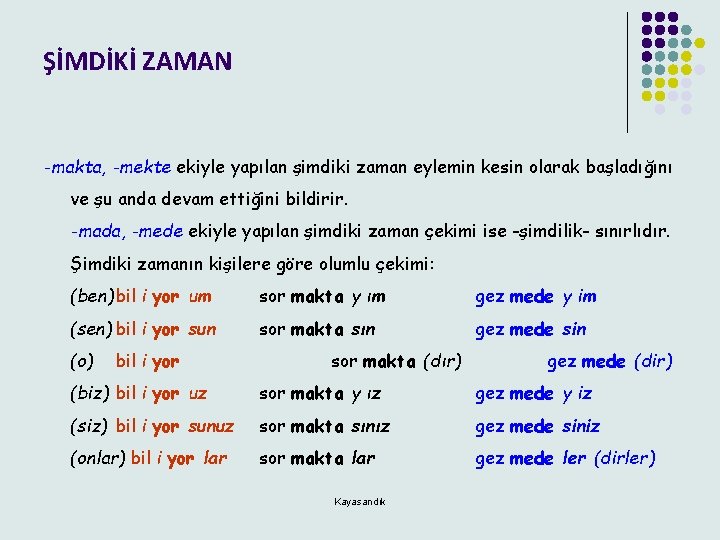 ŞİMDİKİ ZAMAN -makta, -mekte ekiyle yapılan şimdiki zaman eylemin kesin olarak başladığını ve şu