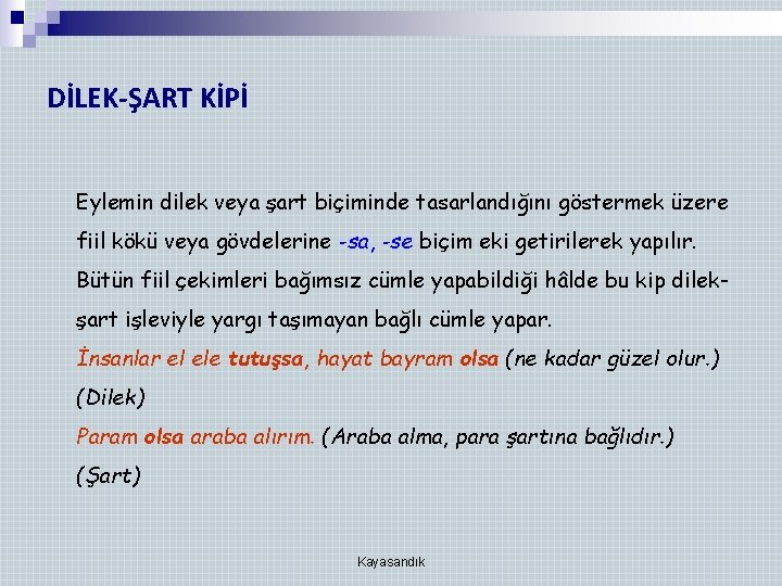 DİLEK-ŞART KİPİ Eylemin dilek veya şart biçiminde tasarlandığını göstermek üzere fiil kökü veya gövdelerine