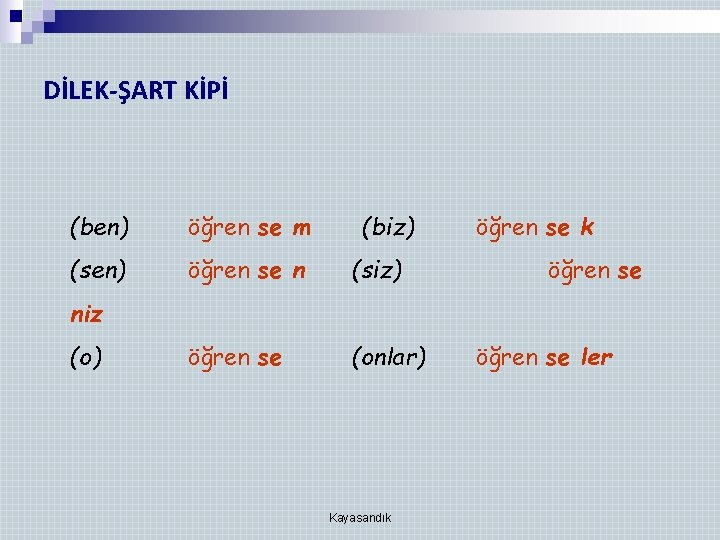 DİLEK-ŞART KİPİ (ben) öğren se m (biz) (sen) öğren se n (siz) öğren se