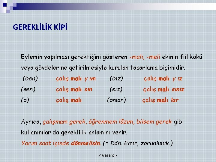 GEREKLİLİK KİPİ Eylemin yapılması gerektiğini gösteren -malı, -meli ekinin fiil kökü veya gövdelerine getirilmesiyle