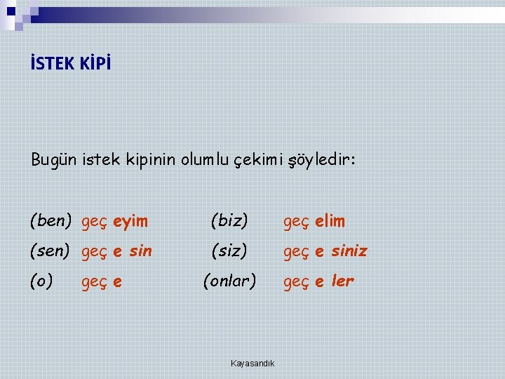 İSTEK KİPİ Bugün istek kipinin olumlu çekimi şöyledir: (ben) geç eyim (biz) geç elim