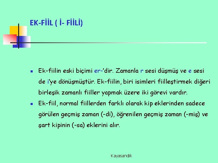 EK-FİİL ( İ- FİİLİ) n Ek-fiilin eski biçimi er-’dir. Zamanla r sesi düşmüş ve