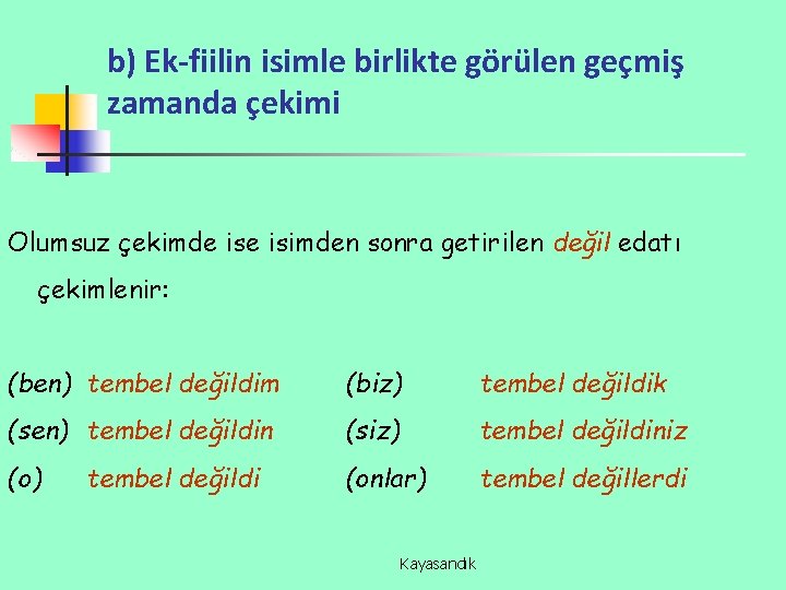 b) Ek-fiilin isimle birlikte görülen geçmiş zamanda çekimi Olumsuz çekimde isimden sonra getirilen değil