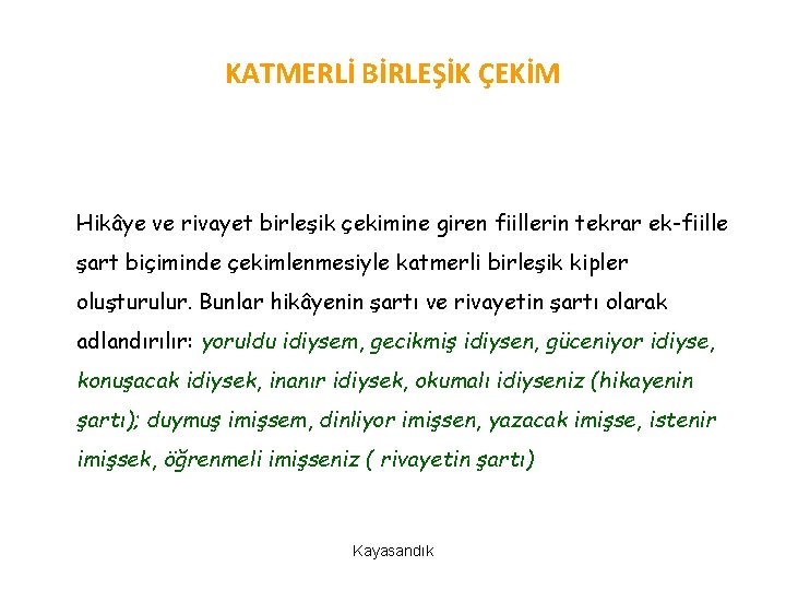 KATMERLİ BİRLEŞİK ÇEKİM Hikâye ve rivayet birleşik çekimine giren fiillerin tekrar ek-fiille şart biçiminde