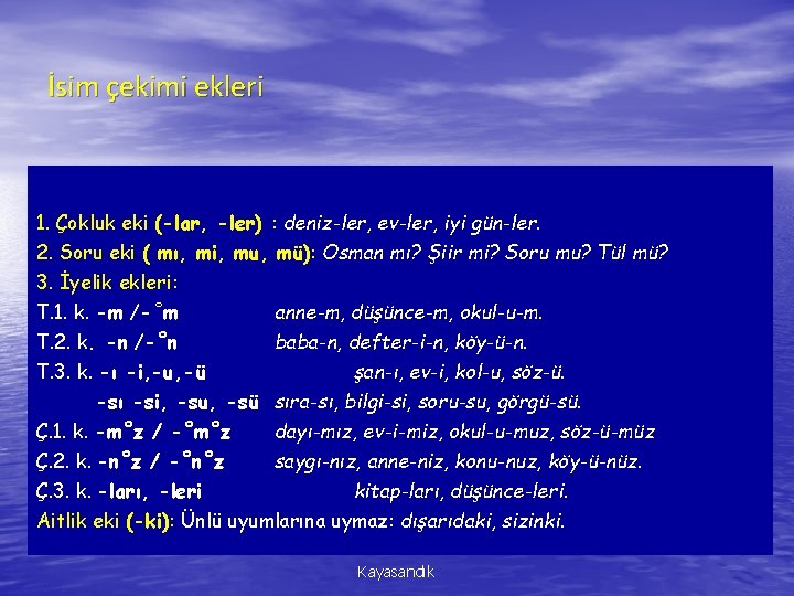 İsim çekimi ekleri 1. Çokluk eki (-lar, -ler) : deniz-ler, ev-ler, iyi gün-ler. 2.