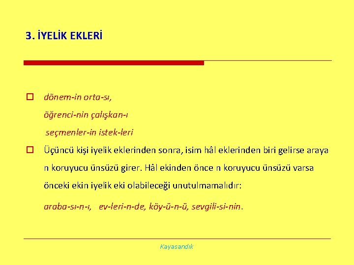 3. İYELİK EKLERİ o dönem-in orta-sı, öğrenci-nin çalışkan-ı seçmenler-in istek-leri o Üçüncü kişi iyelik