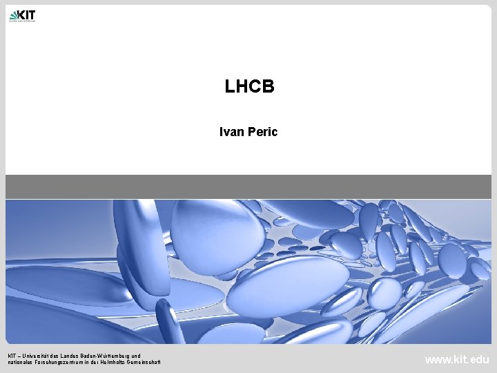 LHCB Ivan Peric KIT – Universität des Landes Baden-Württemberg und nationales Forschungszentrum in der