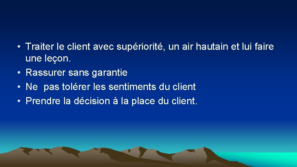  • Traiter le client avec supériorité, un air hautain et lui faire une