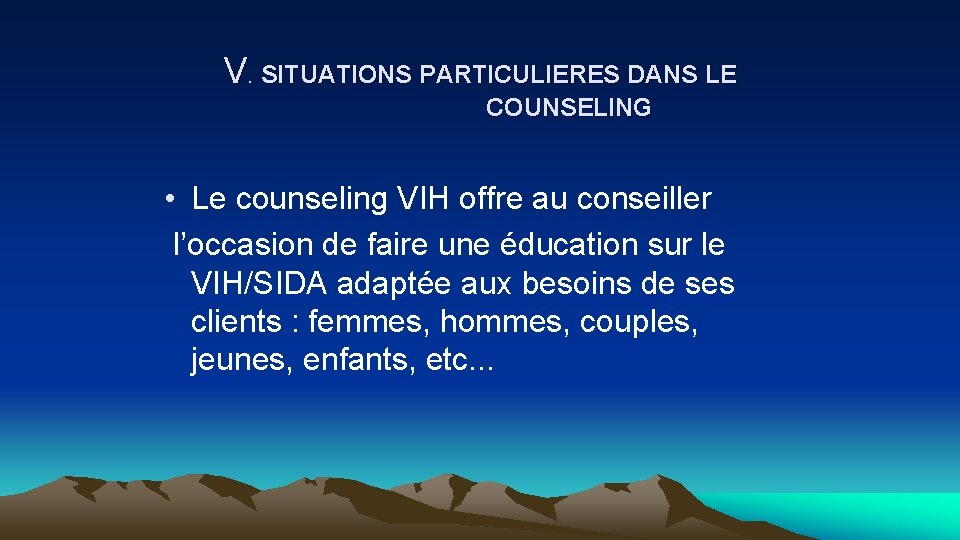 V. SITUATIONS PARTICULIERES DANS LE COUNSELING • Le counseling VIH offre au conseiller l’occasion