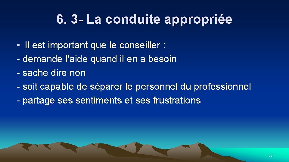 6. 3 - La conduite appropriée • Il est important que le conseiller :