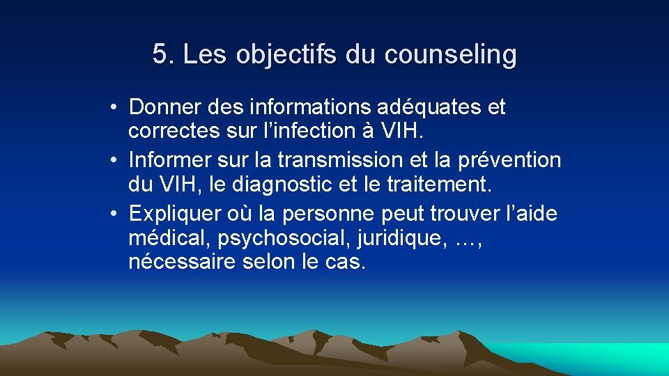 5. Les objectifs du counseling • Donner des informations adéquates et correctes sur l’infection