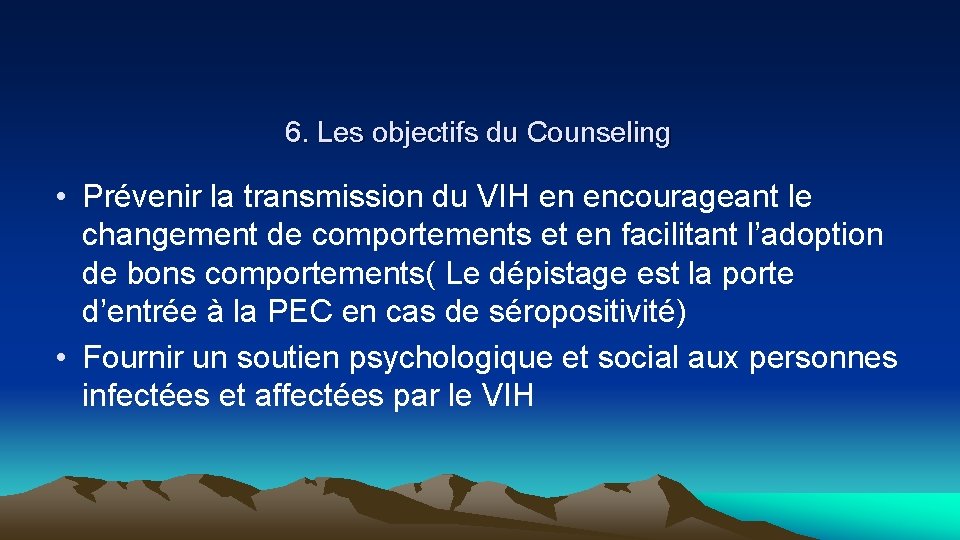 6. Les objectifs du Counseling • Prévenir la transmission du VIH en encourageant le