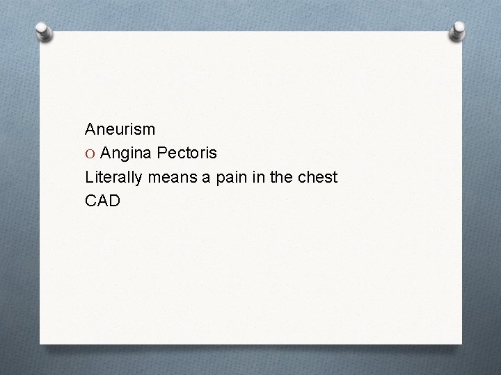 Aneurism O Angina Pectoris Literally means a pain in the chest CAD 