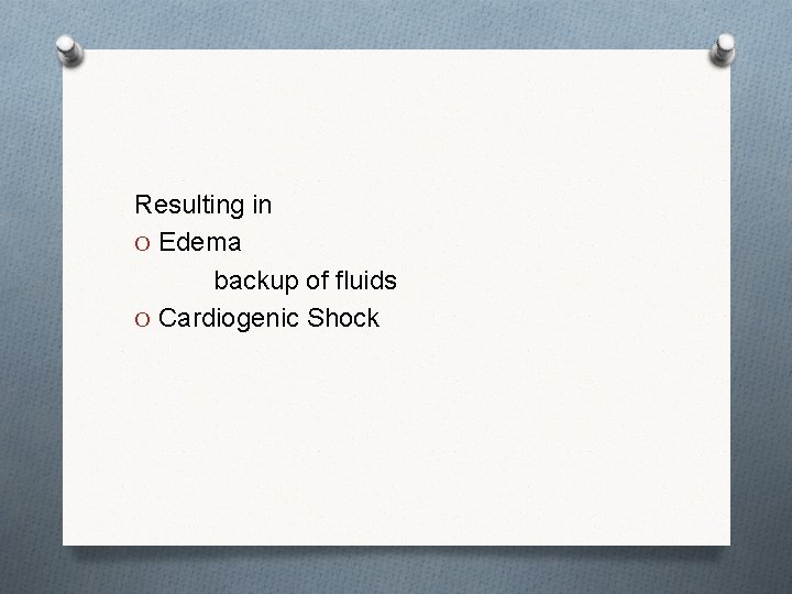 Resulting in O Edema backup of fluids O Cardiogenic Shock 