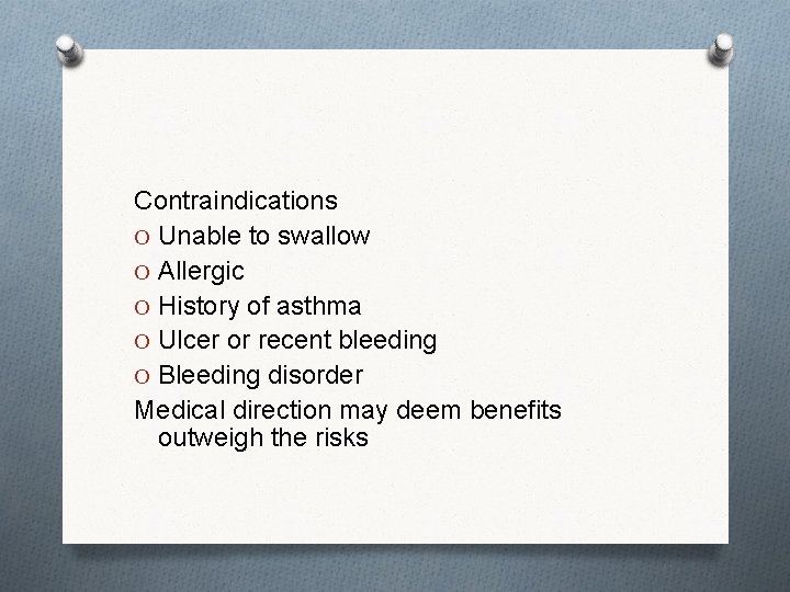 Contraindications O Unable to swallow O Allergic O History of asthma O Ulcer or
