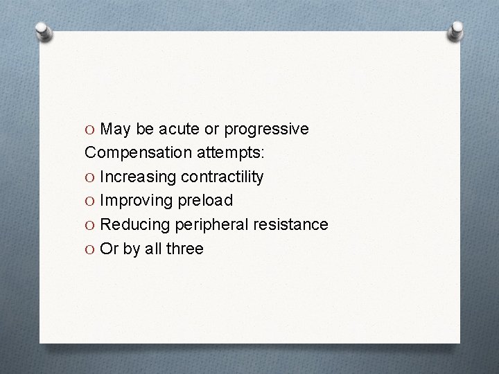 O May be acute or progressive Compensation attempts: O Increasing contractility O Improving preload