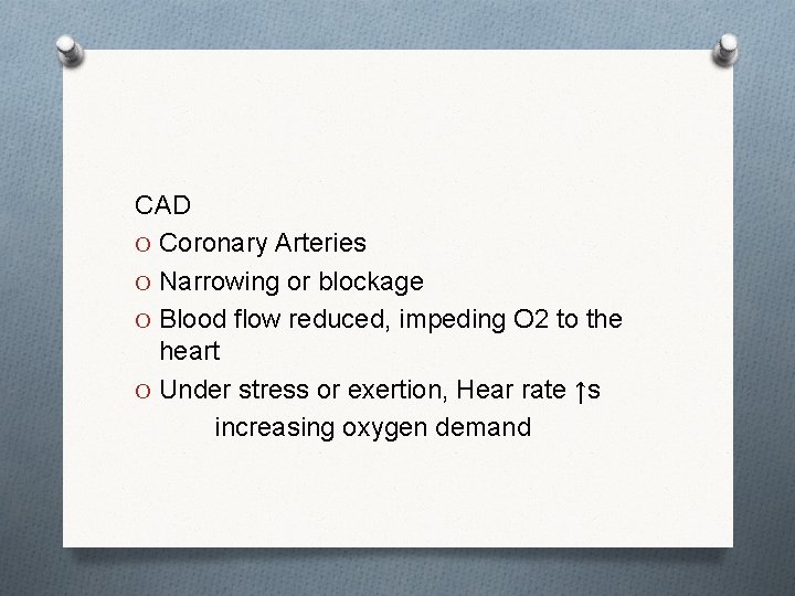 CAD O Coronary Arteries O Narrowing or blockage O Blood flow reduced, impeding O