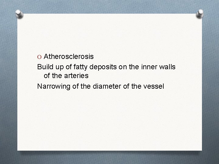 O Atherosclerosis Build up of fatty deposits on the inner walls of the arteries