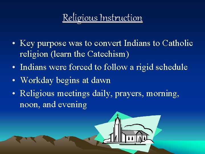 Religious Instruction • Key purpose was to convert Indians to Catholic religion (learn the