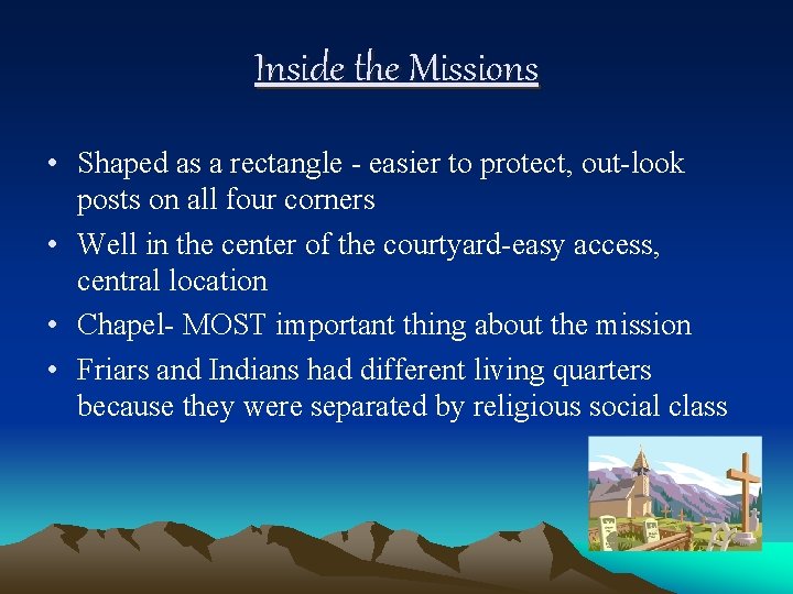 Inside the Missions • Shaped as a rectangle - easier to protect, out-look posts