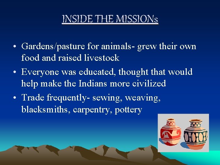 INSIDE THE MISSIONs • Gardens/pasture for animals- grew their own food and raised livestock