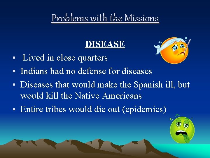 Problems with the Missions • • DISEASE Lived in close quarters Indians had no