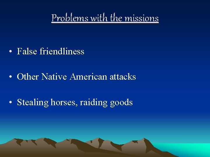 Problems with the missions • False friendliness • Other Native American attacks • Stealing