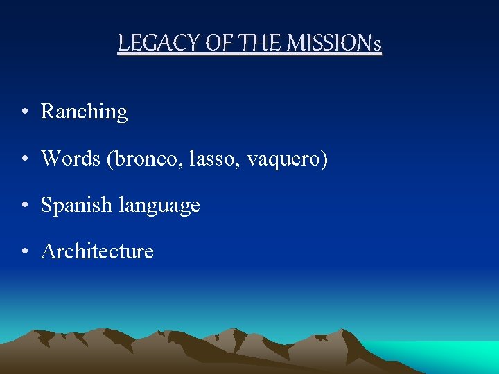 LEGACY OF THE MISSIONs • Ranching • Words (bronco, lasso, vaquero) • Spanish language