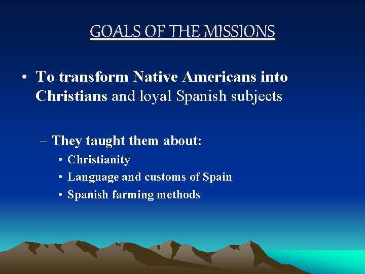 GOALS OF THE MISSIONS • To transform Native Americans into Christians and loyal Spanish