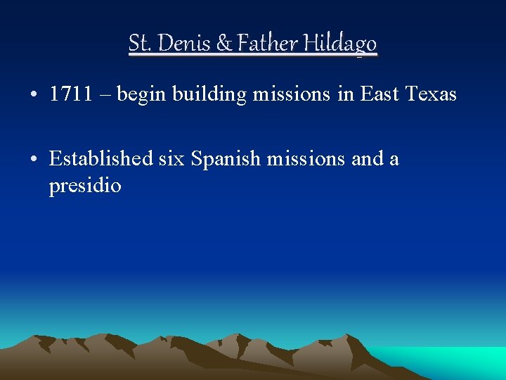 St. Denis & Father Hildago • 1711 – begin building missions in East Texas