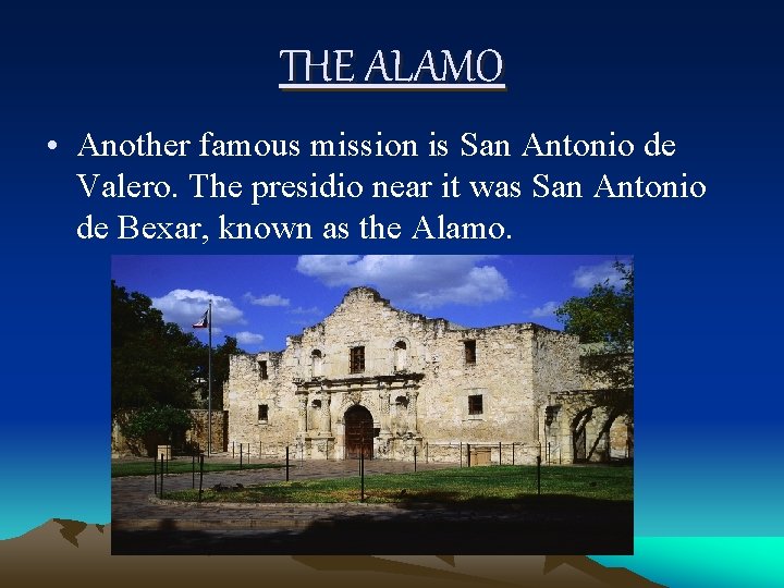 THE ALAMO • Another famous mission is San Antonio de Valero. The presidio near