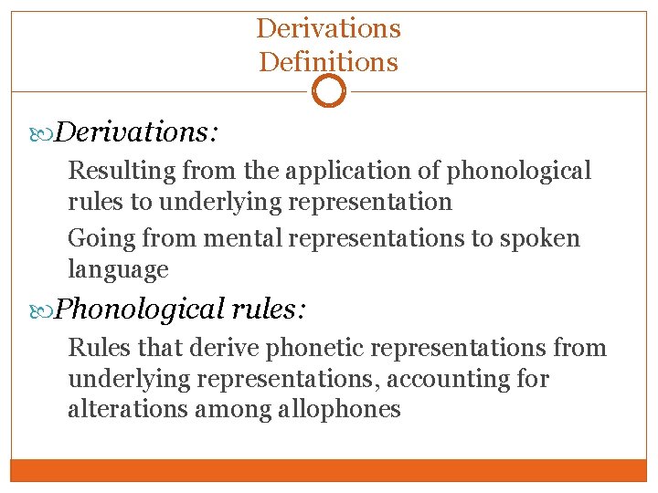 Derivations Definitions Derivations: Resulting from the application of phonological rules to underlying representation Going Derivations Definitions Derivations: Resulting from the application of phonological rules to underlying representation Going