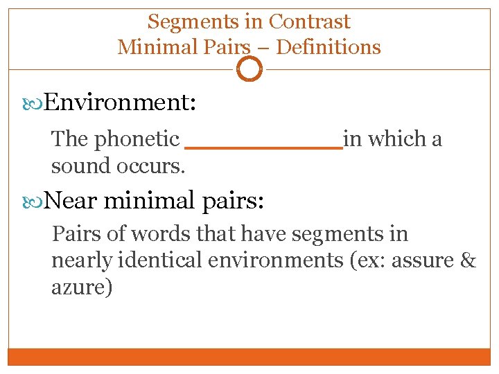 Segments in Contrast Minimal Pairs – Definitions Environment: phonetic _____in which a sound occurs. Segments in Contrast Minimal Pairs – Definitions Environment: phonetic _____in which a sound occurs.