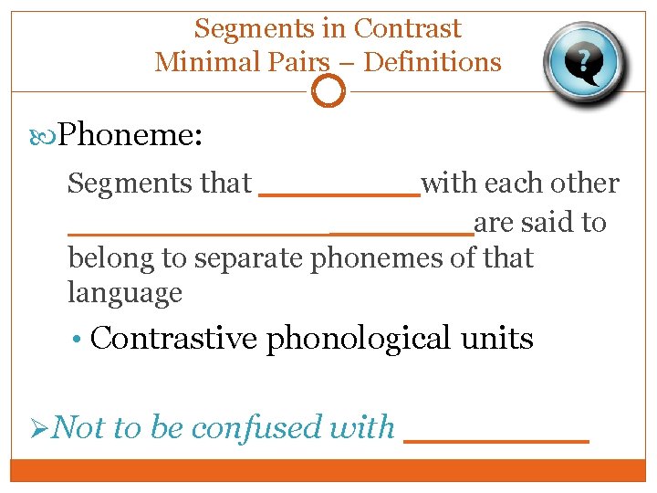 Segments in Contrast Minimal Pairs – Definitions Phoneme: that _______with each other _______are said Segments in Contrast Minimal Pairs – Definitions Phoneme: that _______with each other _______are said