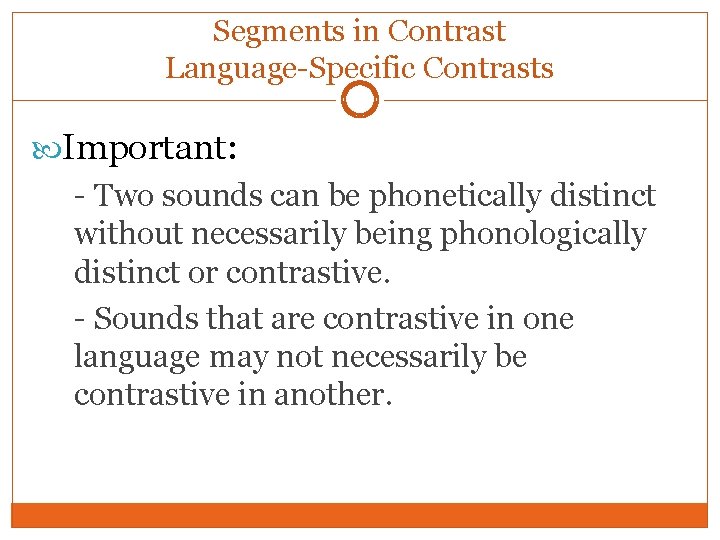 Segments in Contrast Language-Specific Contrasts Important: Ø- Two sounds can be phonetically distinct without Segments in Contrast Language-Specific Contrasts Important: Ø- Two sounds can be phonetically distinct without